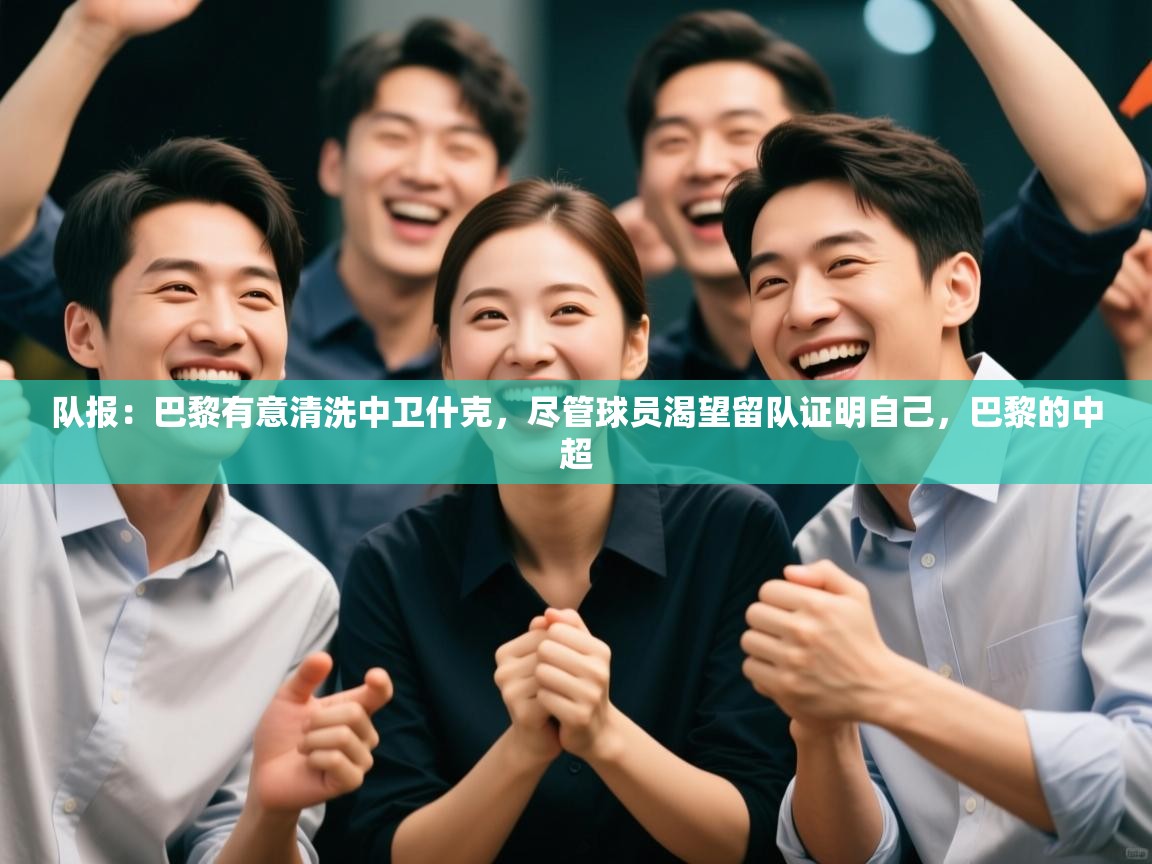 队报:巴黎有意清洗中卫什克,尽管球员渴望留队证明自己,巴黎的中超