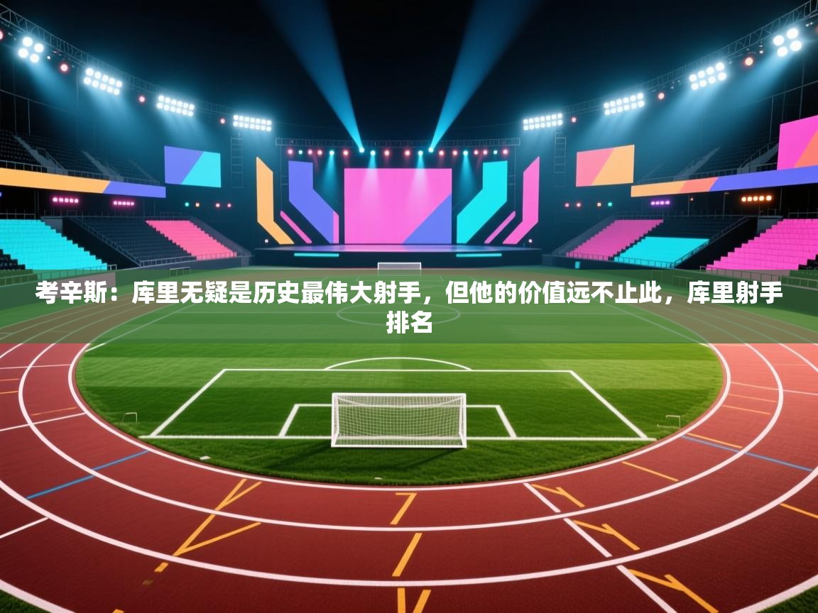 考辛斯：库里无疑是历史最伟大射手，但他的价值远不止此，库里射手排名  第1张