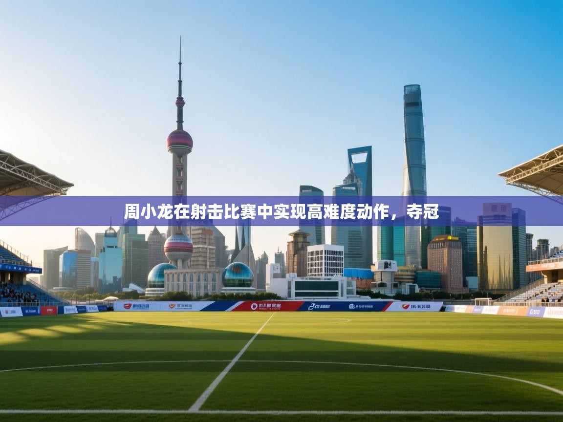 周小龙在射击比赛中实现高难度动作，夺冠  第1张