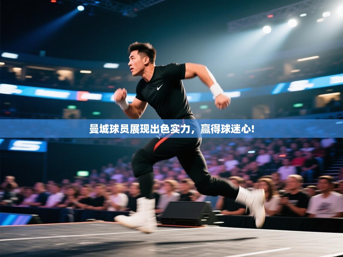 曼城球员展现出色实力，赢得球迷心!