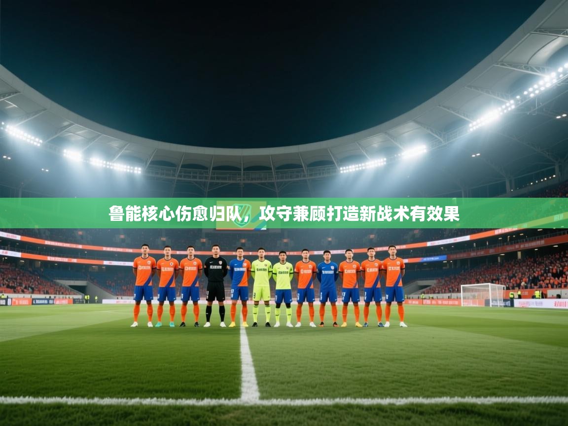 鲁能核心伤愈归队，攻守兼顾打造新战术有效果