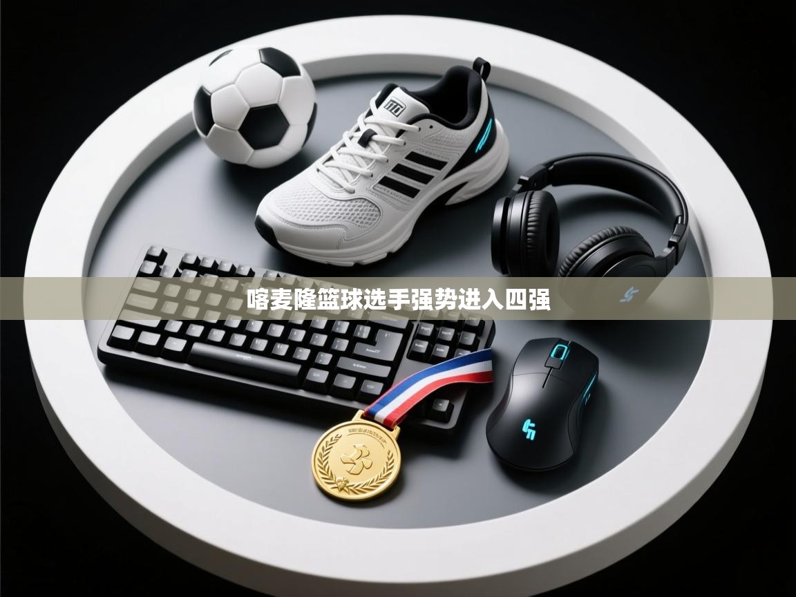 喀麦隆篮球选手强势进入四强